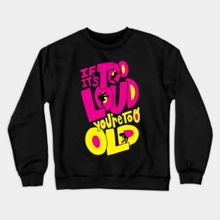 If It's Too Loud You're Too Old Crewneck Sweatshirt